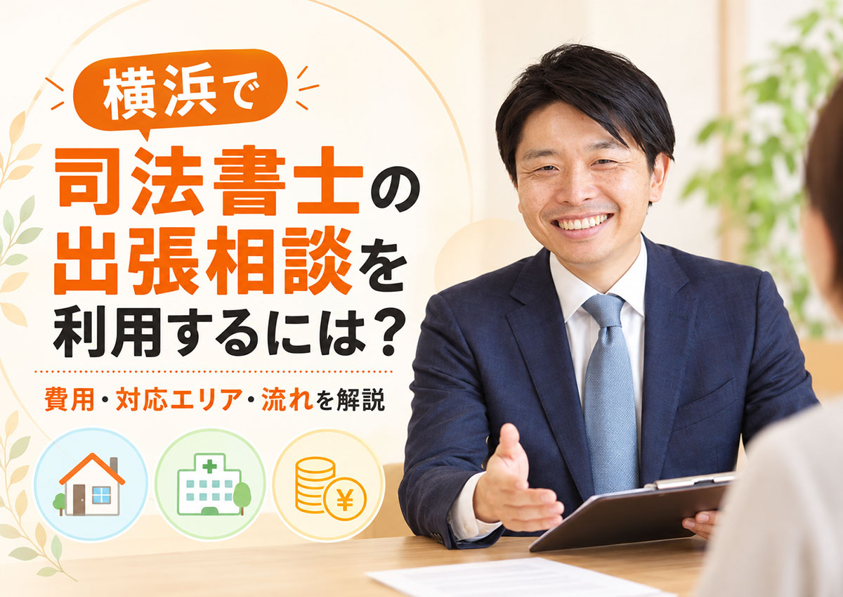 横浜で司法書士の出張相談を利用するには？ 費用・対応エリア・流れを解説